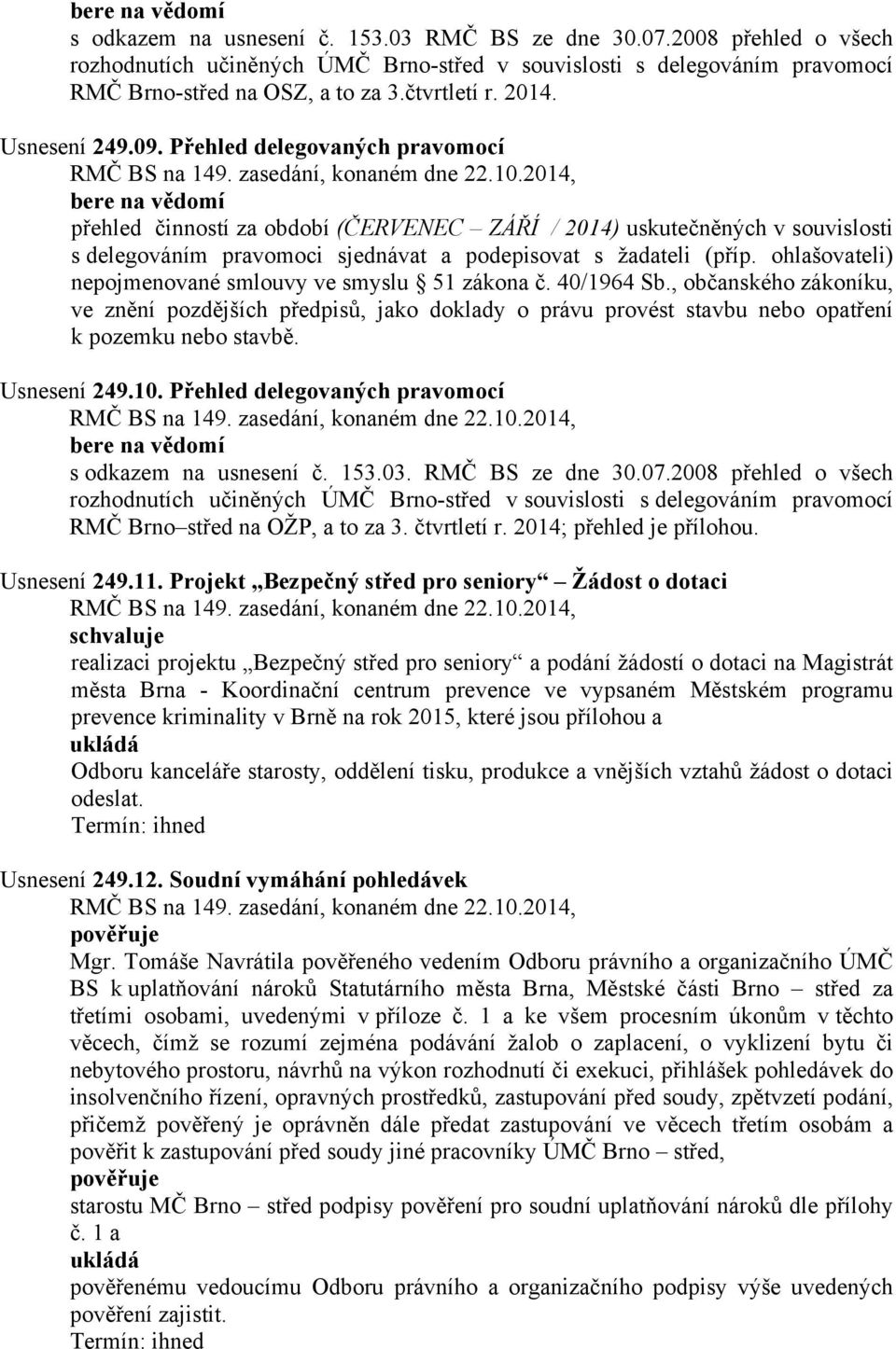 ohlašovateli) nepojmenované smlouvy ve smyslu 51 zákona č. 40/1964 Sb., občanského zákoníku, ve znění pozdějších předpisů, jako doklady o právu provést stavbu nebo opatření k pozemku nebo stavbě.