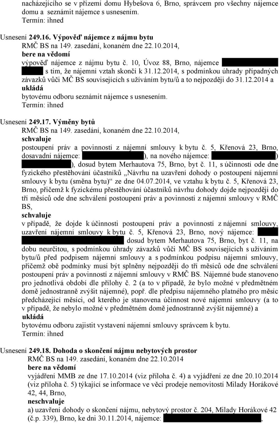 Usnesení 249.17. Výměny bytů postoupení práv a povinností z nájemní smlouvy k bytu č. 5, Křenová 23, Brno, dosavadní nájemce: ), na nového nájemce: ) ), dosud bytem Merhautova 75, Brno, byt č.