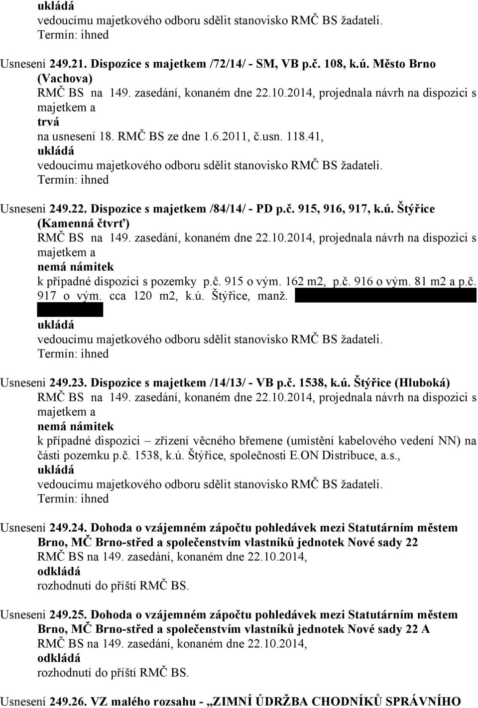 Usnesení 249.22. Dispozice s majetkem /84/14/ - PD p.č. 915, 916, 917, k.ú. Štýřice (Kamenná čtvrť) projednala návrh na dispozici s majetkem a nemá námitek k případné dispozici s pozemky p.č. 915 o vým.