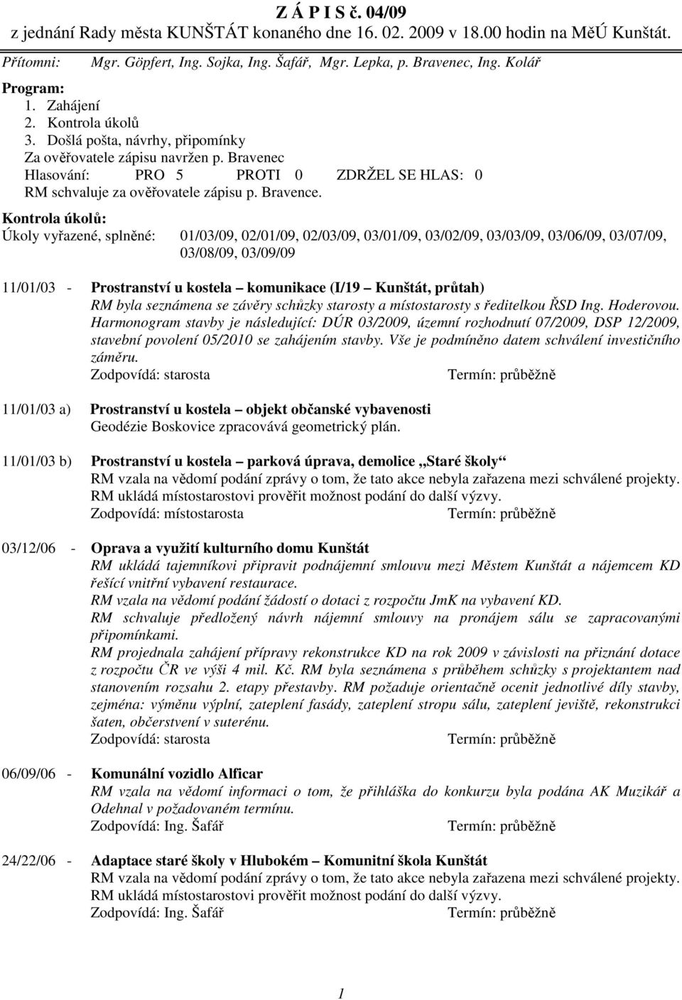 Kontrola úkolů: Úkoly vyřazené, splněné: 01/03/09, 02/01/09, 02/03/09, 03/01/09, 03/02/09, 03/03/09, 03/06/09, 03/07/09, 03/08/09, 03/09/09 11/01/03 - Prostranství u kostela komunikace (I/19 Kunštát,