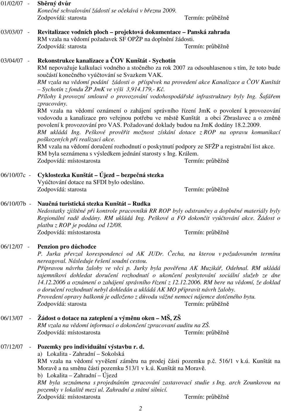 03/04/07 - Rekonstrukce kanalizace a ČOV Kunštát - Sychotín RM nepovažuje kalkulaci vodného a stočného za rok 2007 za odsouhlasenou s tím, že toto bude součástí konečného vyúčtování se Svazkem VAK.