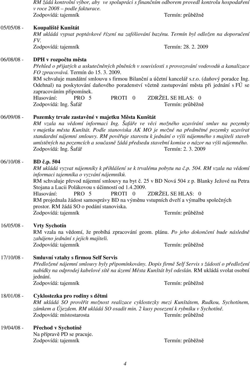 . 2. 2009 06/08/08 - DPH v rozpočtu města Přehled o přijatých a uskutečněných plněních v souvislosti s provozování vodovodů a kanalizace FO zpracovává. Termín do 15. 3. 2009. RM schvaluje mandátní smlouvu s firmou Bilanční a účetní kancelář s.