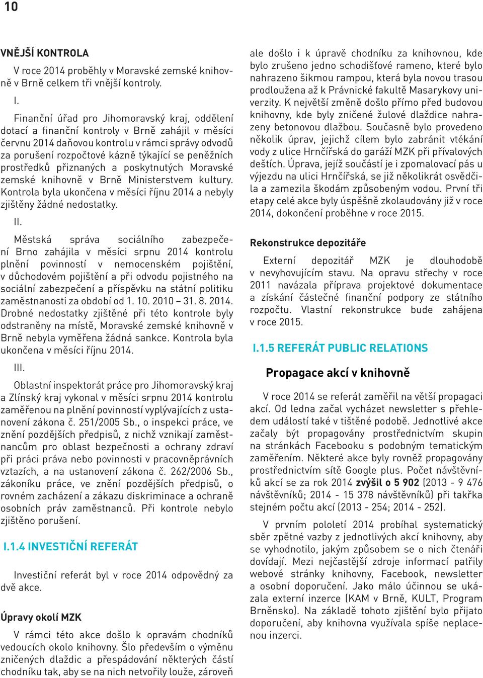 prostředků přiznaných a poskytnutých Moravské zemské knihovně v Brně Ministerstvem kultury. Kontrola byla ukončena v měsíci říjnu 2014 a nebyly zjištěny žádné nedostatky. II.