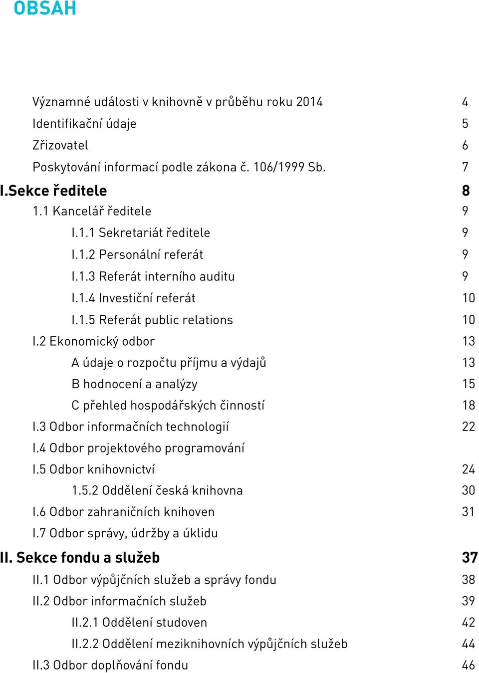 2 Ekonomický odbor 13 A údaje o rozpočtu příjmu a výdajů 13 B hodnocení a analýzy 15 C přehled hospodářských činností 18 I.3 Odbor informačních technologií 22 I.4 Odbor projektového programování I.