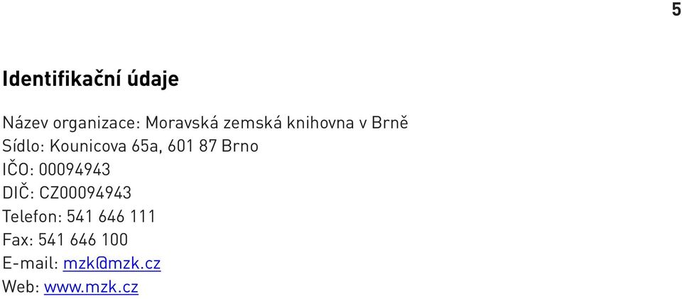 Brno IČO: 00094943 DIČ: CZ00094943 Telefon: 541 646