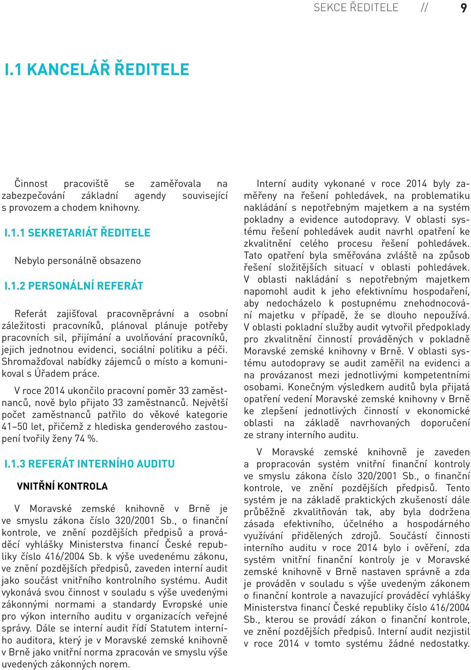 sociální politiku a péči. Shromažďoval nabídky zájemců o místo a komunikoval s Úřadem práce. V roce 2014 ukončilo pracovní poměr 33 zaměstnanců, nově bylo přijato 33 zaměstnanců.