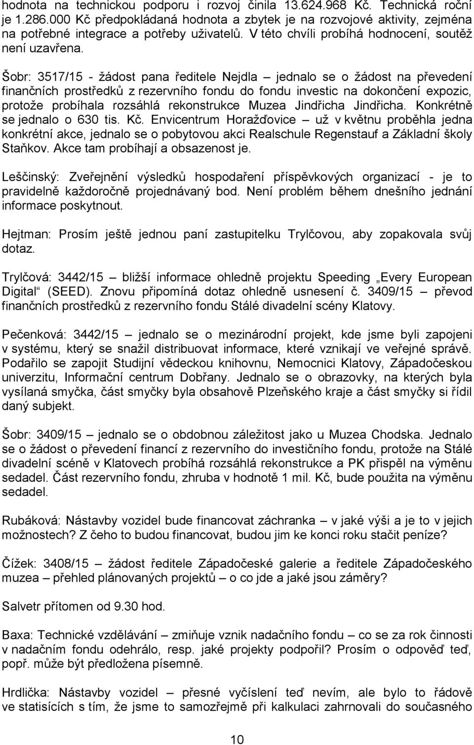 Šobr: 3517/15 - žádost pana ředitele Nejdla jednalo se o žádost na převedení finančních prostředků z rezervního fondu do fondu investic na dokončení expozic, protože probíhala rozsáhlá rekonstrukce