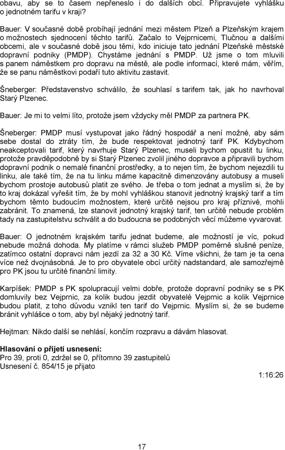 Začalo to Vejprnicemi, Tlučnou a dalšími obcemi, ale v současné době jsou těmi, kdo iniciuje tato jednání Plzeňské městské dopravní podniky (PMDP). Chystáme jednání s PMDP.