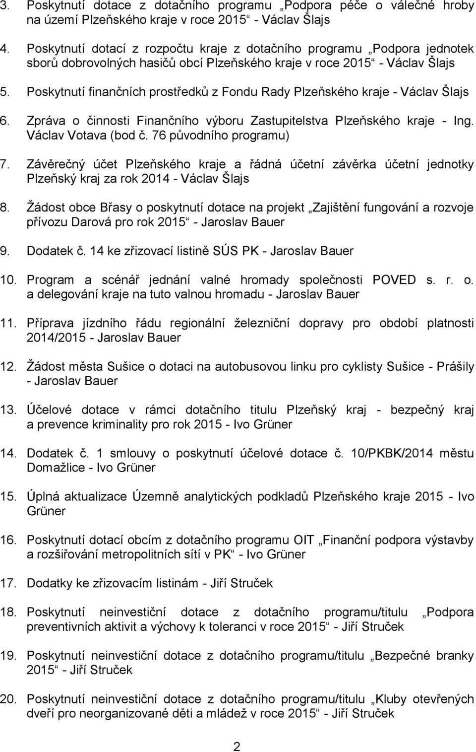 Poskytnutí finančních prostředků z Fondu Rady Plzeňského kraje - Václav Šlajs 6. Zpráva o činnosti Finančního výboru Zastupitelstva Plzeňského kraje - Ing. Václav Votava (bod č.