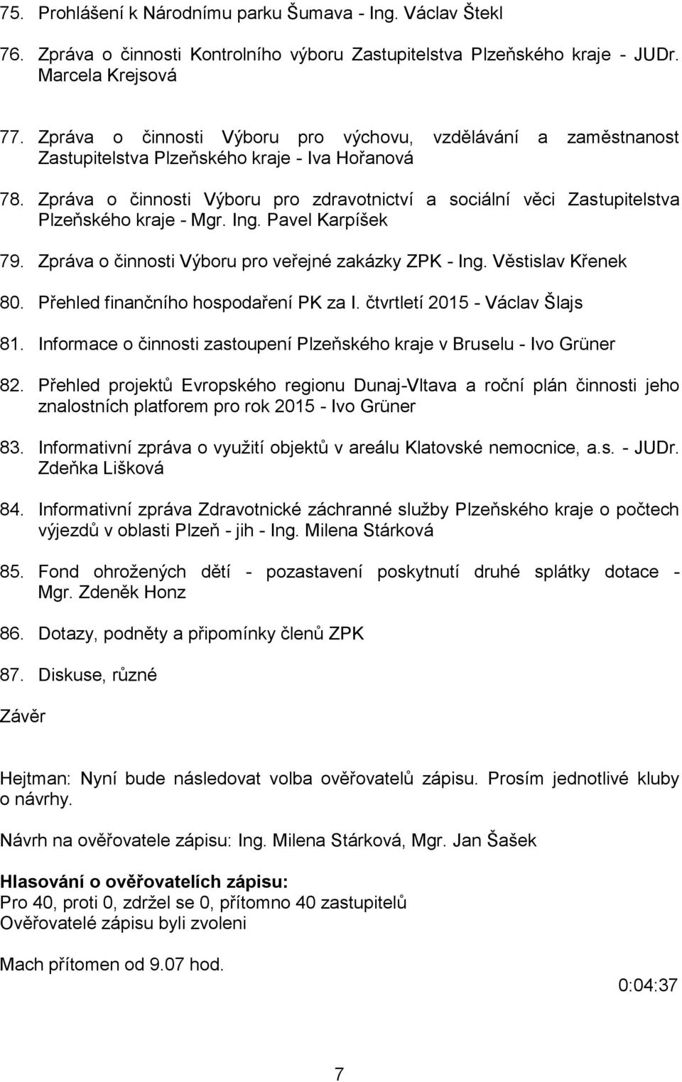 Zpráva o činnosti Výboru pro zdravotnictví a sociální věci Zastupitelstva Plzeňského kraje - Mgr. Ing. Pavel Karpíšek 79. Zpráva o činnosti Výboru pro veřejné zakázky ZPK - Ing. Věstislav Křenek 80.