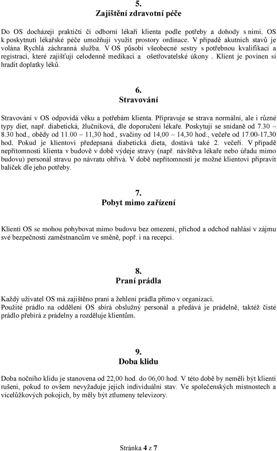 Klient je povinen si hradit doplatky léků. 6. Stravování Stravování v OS odpovídá věku a potřebám klienta. Připravuje se strava normální, ale i různé typy diet, např.