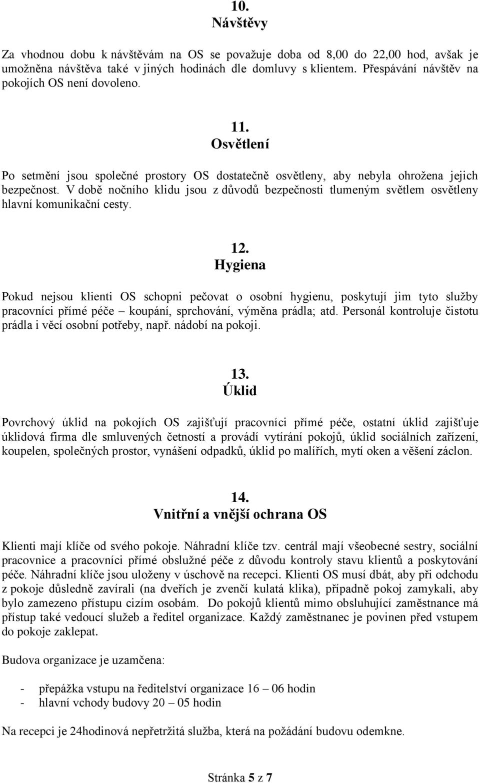 V době nočního klidu jsou z důvodů bezpečnosti tlumeným světlem osvětleny hlavní komunikační cesty. 12.