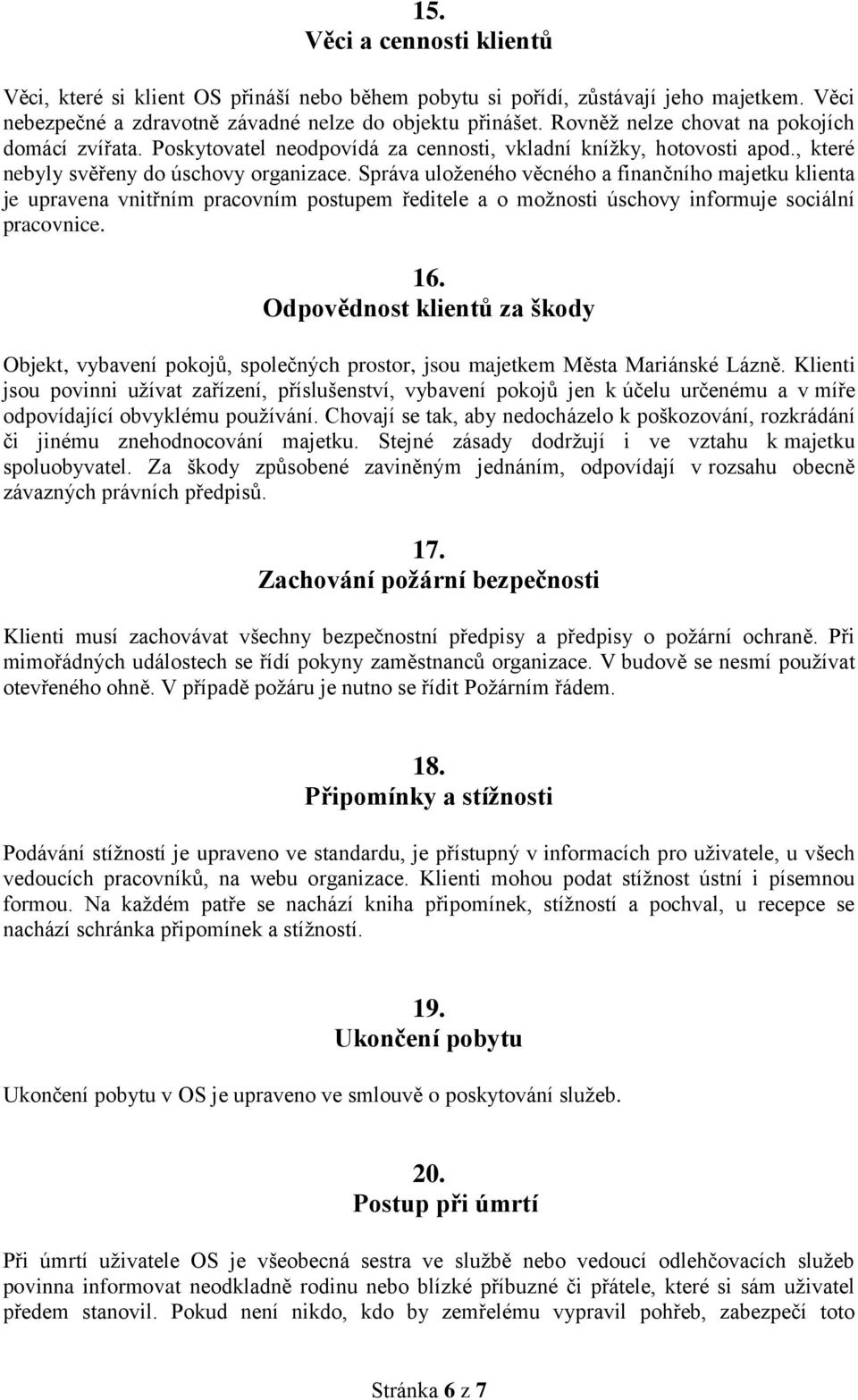 Správa uloženého věcného a finančního majetku klienta je upravena vnitřním pracovním postupem ředitele a o možnosti úschovy informuje sociální pracovnice. 16.