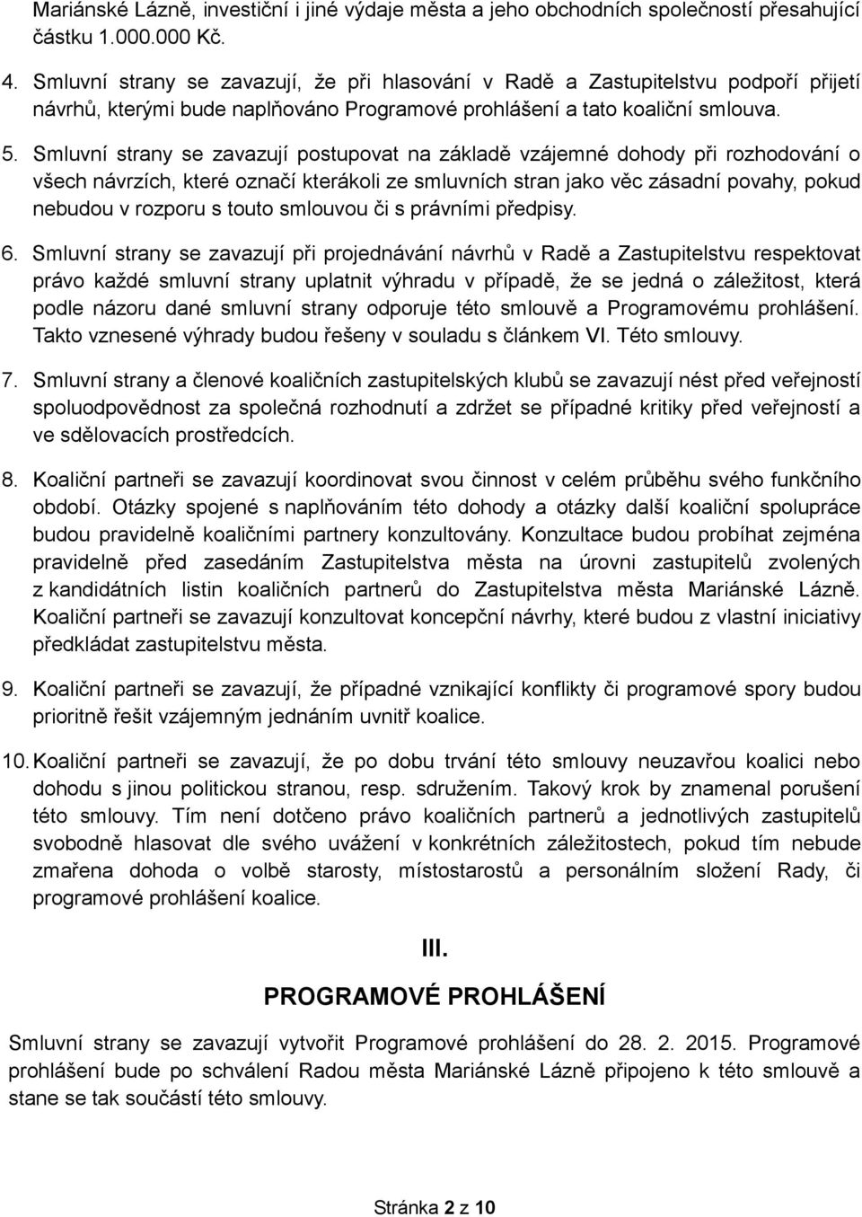 Smluvní strany se zavazují postupovat na základě vzájemné dohody při rozhodování o všech návrzích, které označí kterákoli ze smluvních stran jako věc zásadní povahy, pokud nebudou v rozporu s touto