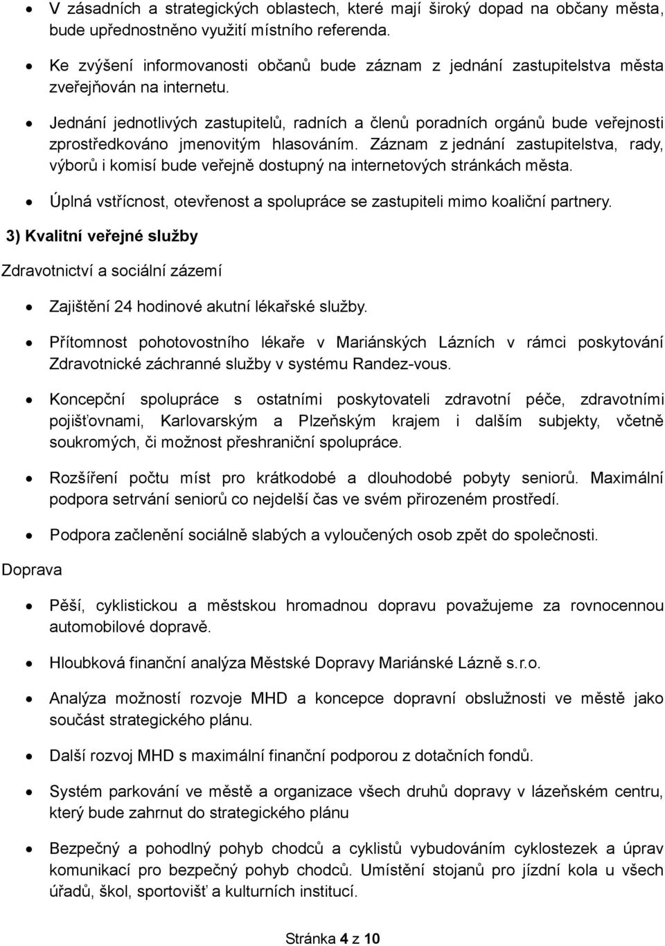 Jednání jednotlivých zastupitelů, radních a členů poradních orgánů bude veřejnosti zprostředkováno jmenovitým hlasováním.