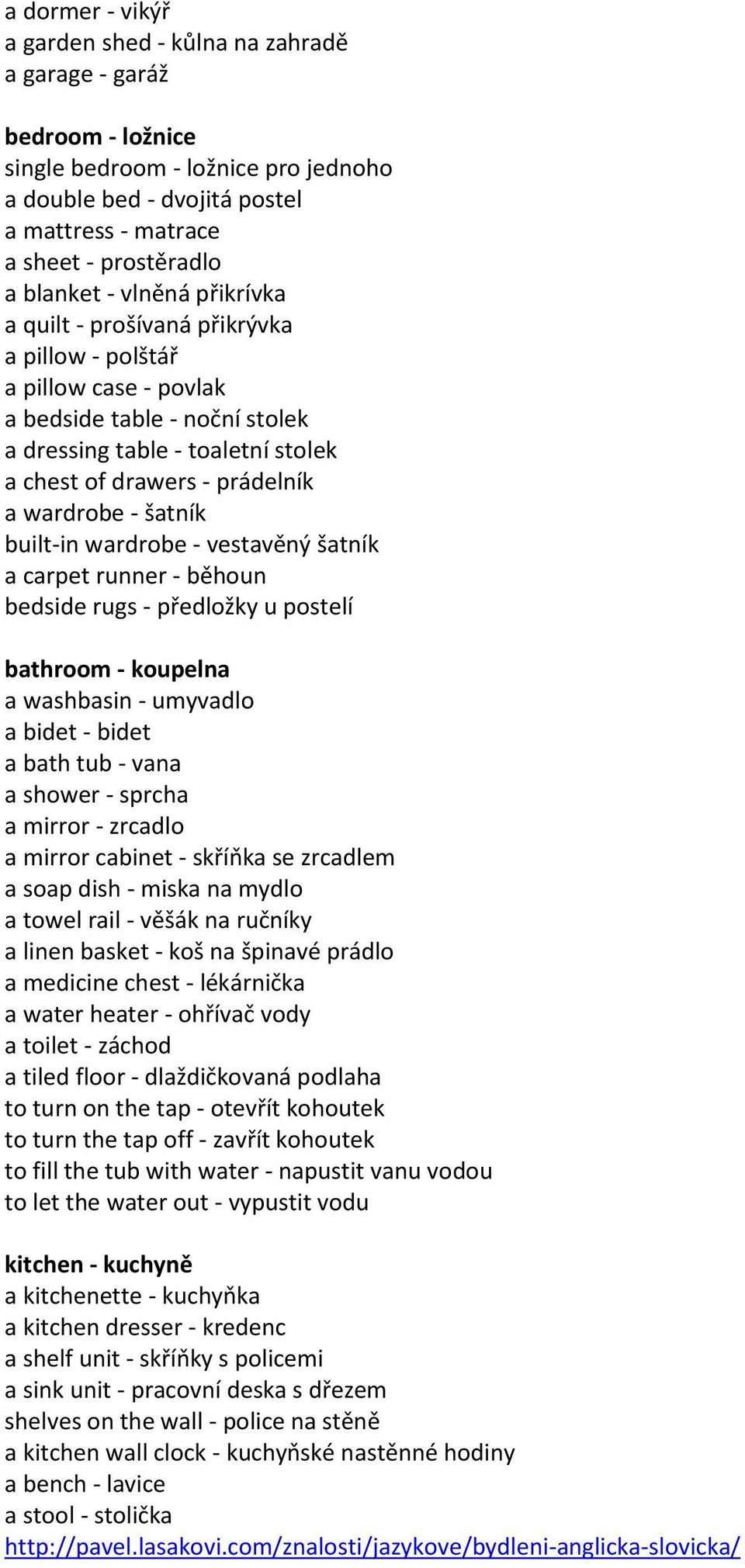 wardrobe - šatník built-in wardrobe - vestavěný šatník a carpet runner - běhoun bedside rugs - předložky u postelí bathroom - koupelna a washbasin - umyvadlo a bidet - bidet a bath tub - vana a