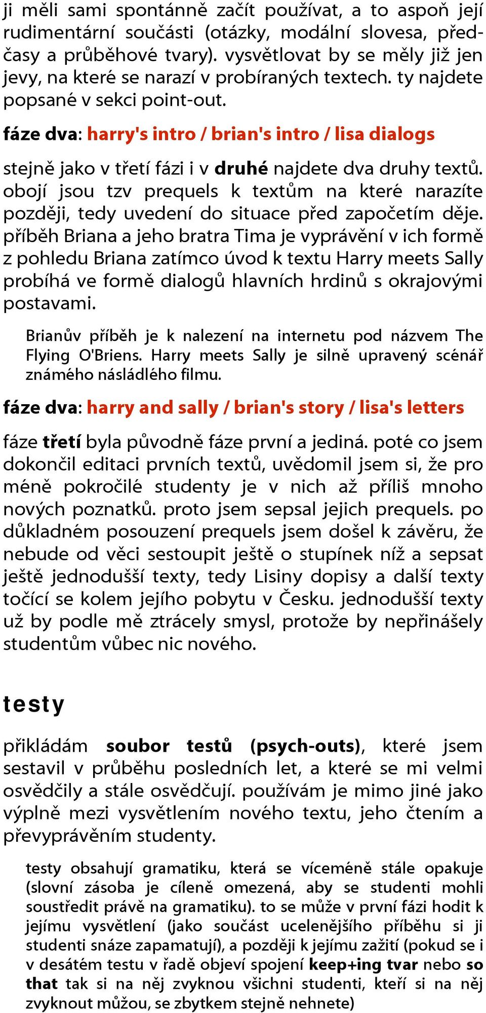 fáze dva: harry's intro / brian's intro / lisa dialogs stejně jako v třetí fázi i v druhé najdete dva druhy textů.