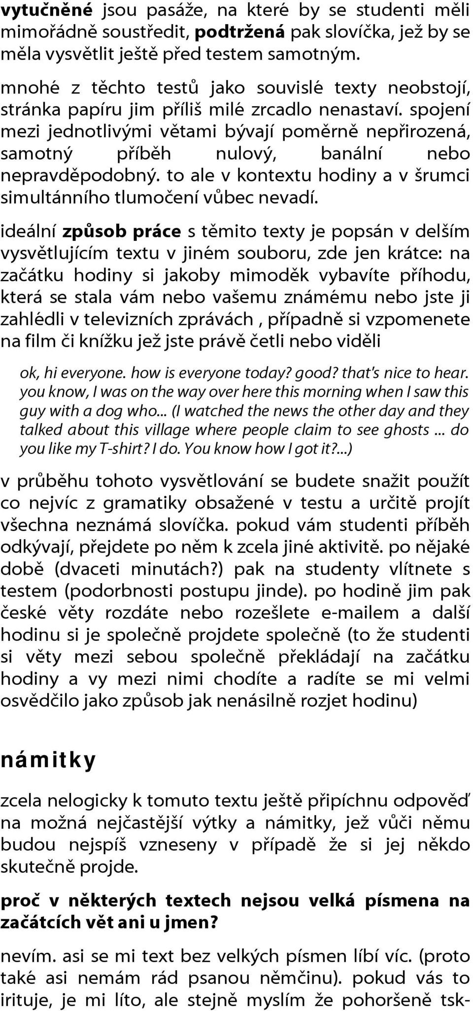 spojení mezi jednotlivými větami bývají poměrně nepřirozená, samotný příběh nulový, banální nebo nepravděpodobný. to ale v kontextu hodiny a v šrumci simultánního tlumočení vůbec nevadí.