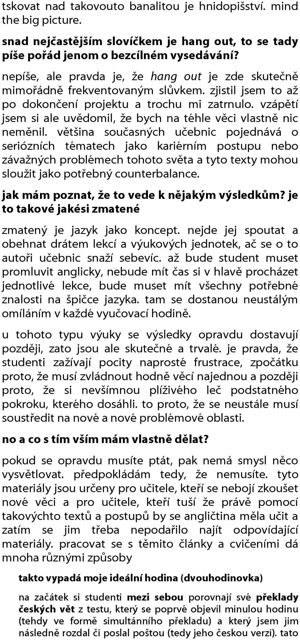 vzápětí jsem si ale uvědomil, že bych na téhle věci vlastně nic neměnil.