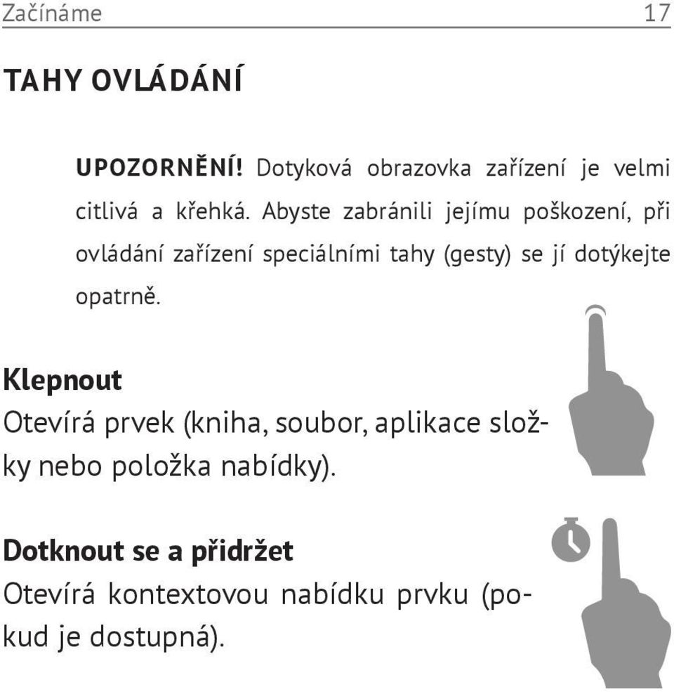 Abyste zabránili jejímu poškození, při ovládání zařízení speciálními tahy (gesty) se jí