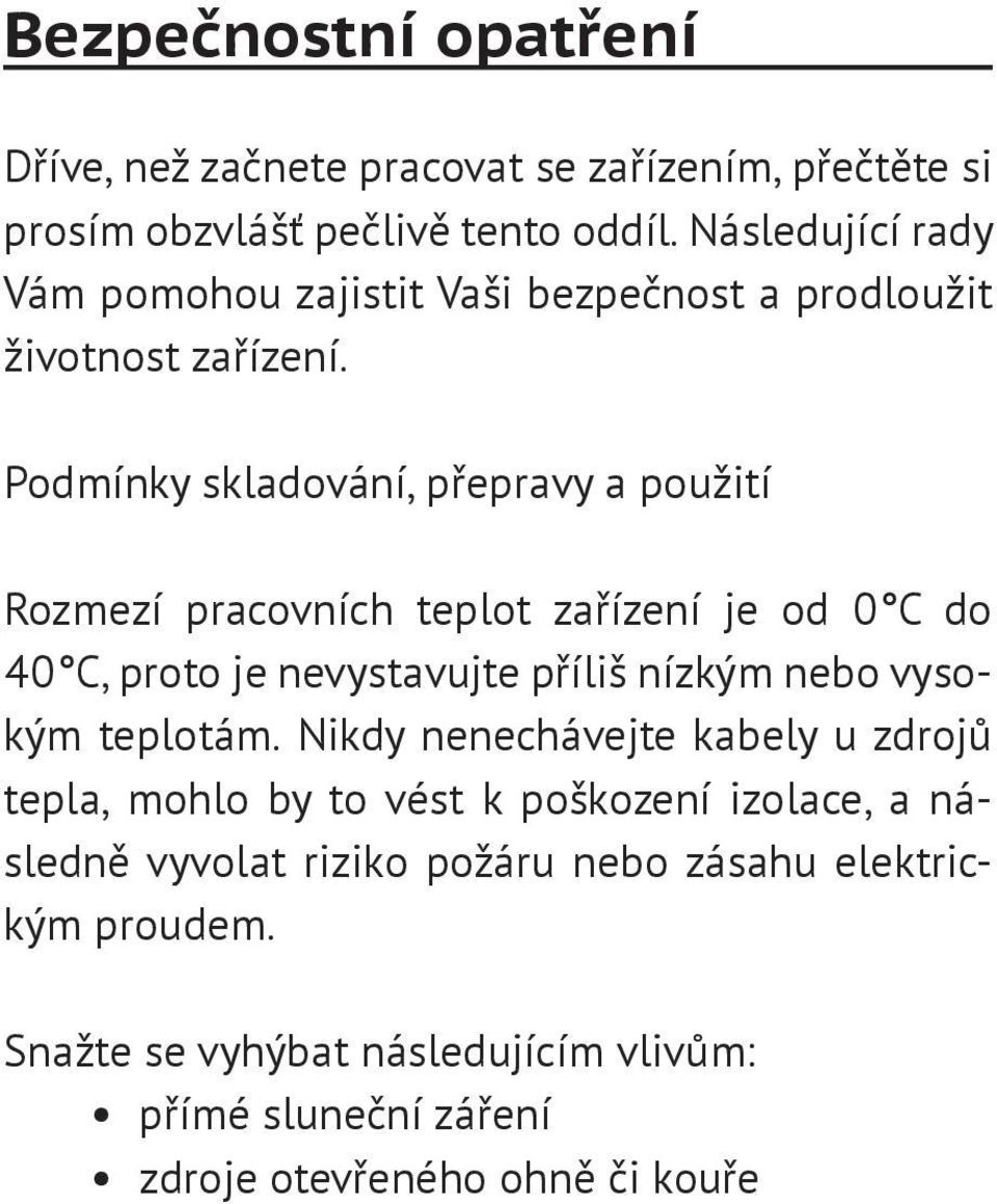 Podmínky skladování, přepravy a použití Rozmezí pracovních teplot zařízení je od 0 С do 40 С, proto je nevystavujte příliš nízkým nebo vysokým