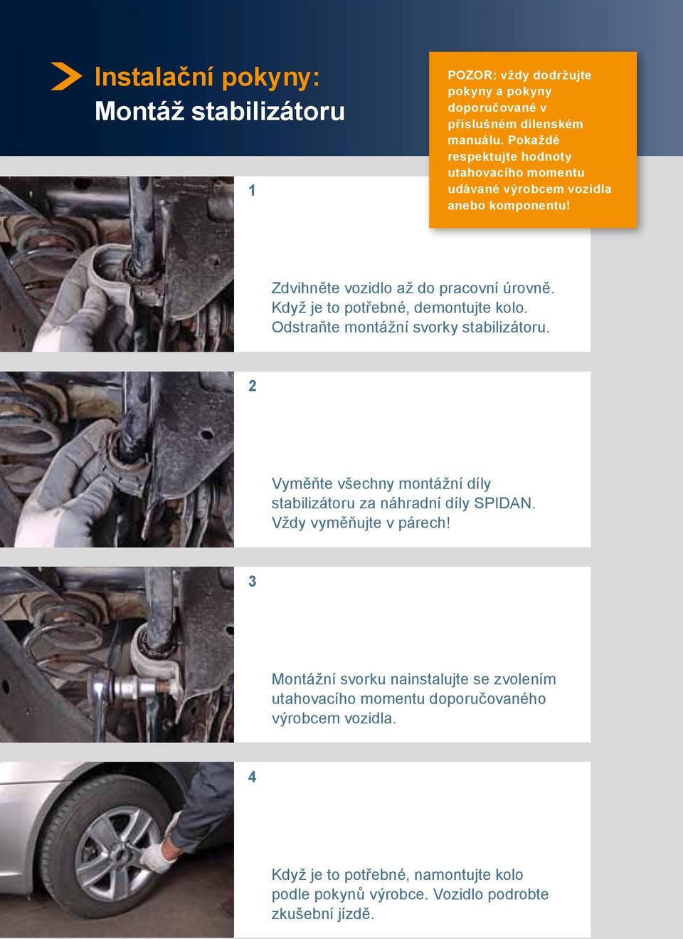 Když je to potřebné, demontujte kolo. Odstraňte montážní svorky stabilizátoru. 2 Vyměňte všechny montážní díly stabilizátoru za náhradní díly SPIDAN.