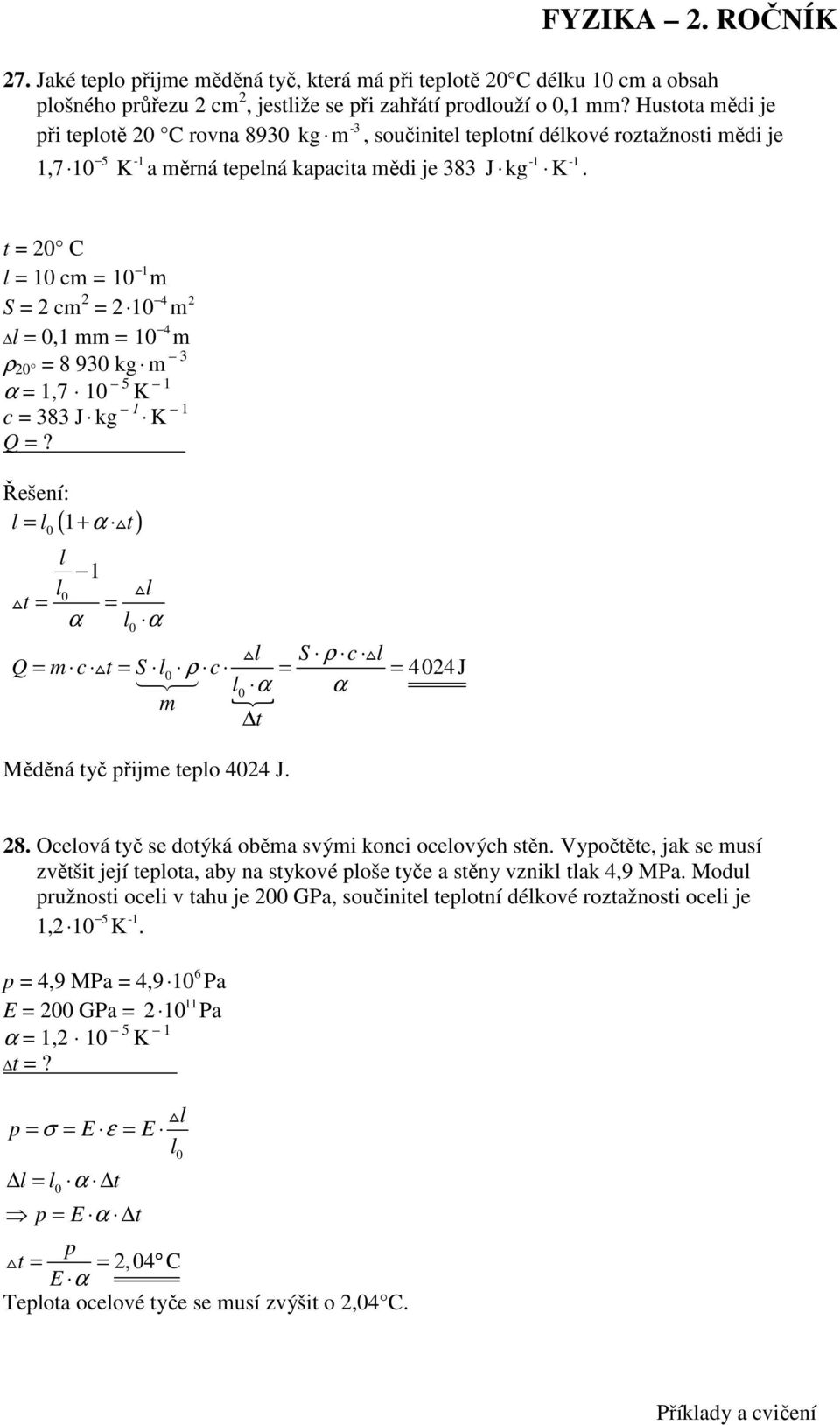 t C 1 l 1 c 1 S c 4 1 4 l,1 1 ρ 8 93 kg 3 α 1,7 1 5 K 1 c 383 J kg 1 K 1 Q?. l l 1+ α t t ( ) l 1 l l α α l l S ρ c l Q c t S l ρ c 44J l α α t Měděná tyč přije teplo 44 J. 8. Ocelová tyč se dotýká oběa svýi konci ocelových stěn.