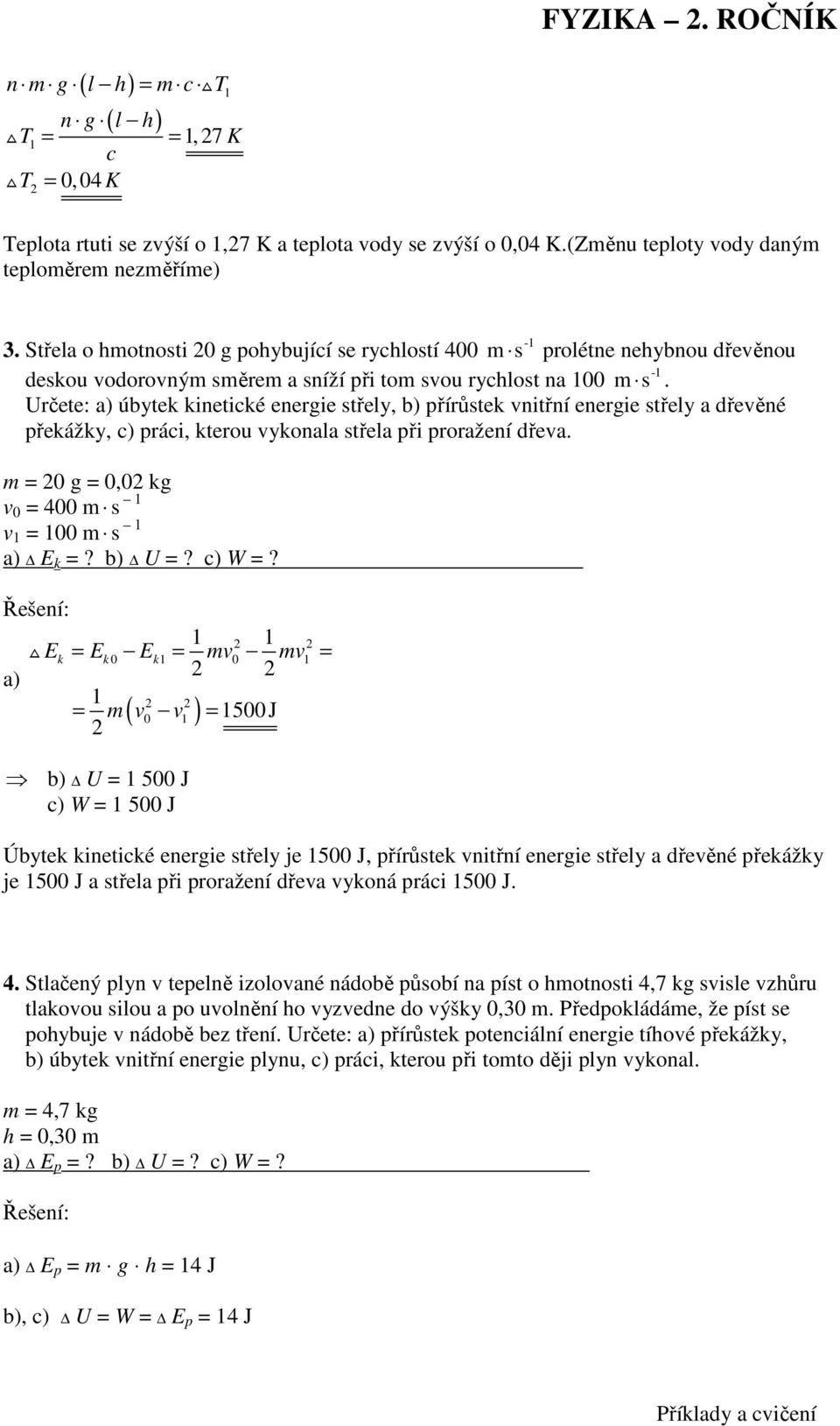 Určete: a) úbytek kinetické energie střely, b) přírůstek vnitřní energie střely a dřevěné překážky, c) práci, kterou vykonala střela při proražení dřeva. g, kg v 4 s 1 v 1 1 s 1 a) E k? b) U? c) W?