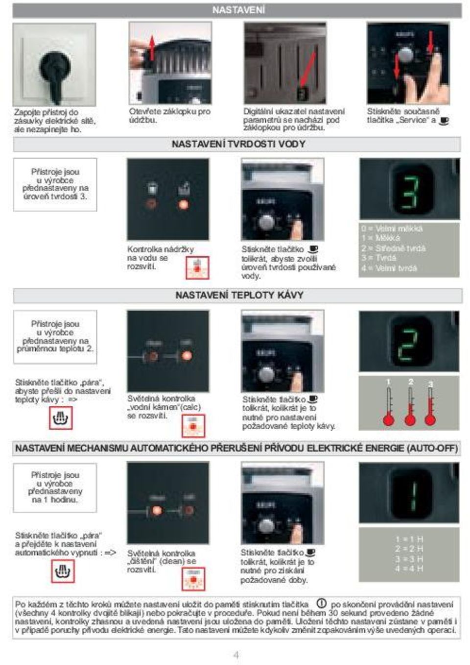 Stiskněte tlačítko tolikrát, abyste zvolili úroveň tvrdosti používané vody.