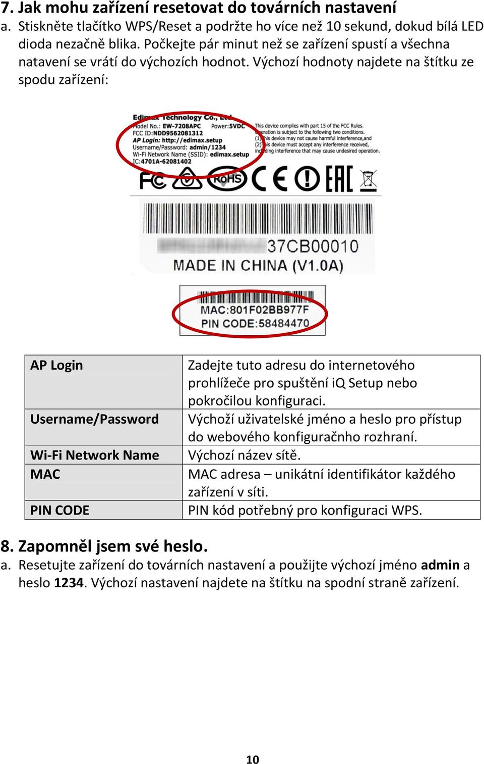 Výchozí hodnoty najdete na štítku ze spodu zařízení: AP Login Username/Password Wi-Fi Network Name MAC PIN CODE Zadejte tuto adresu do internetového prohlížeče pro spuštění iq Setup nebo pokročilou