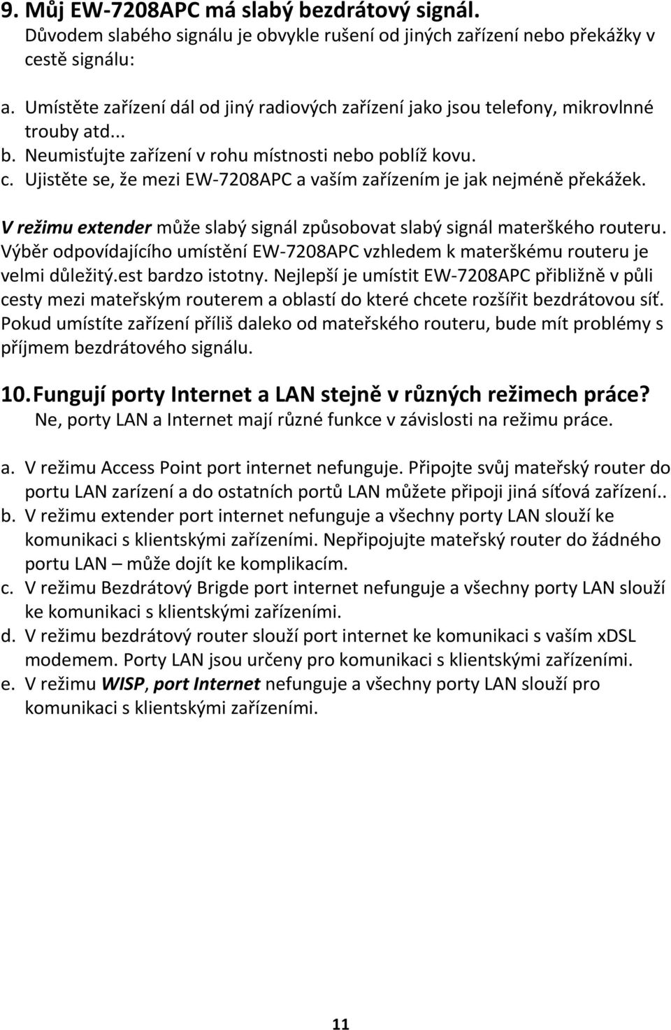 Ujistěte se, že mezi EW-7208APC a vaším zařízením je jak nejméně překážek. V režimu extender může slabý signál způsobovat slabý signál materškého routeru.