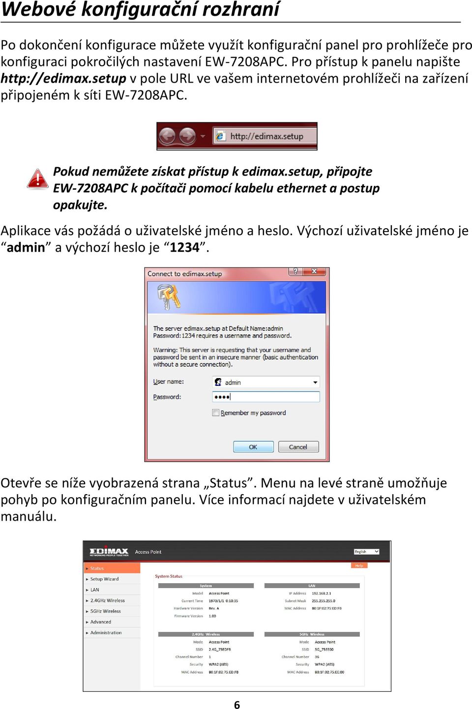 Pokud nemůžete získat přístup k edimax.setup, připojte EW-7208APC k počítači pomocí kabelu ethernet a postup opakujte.