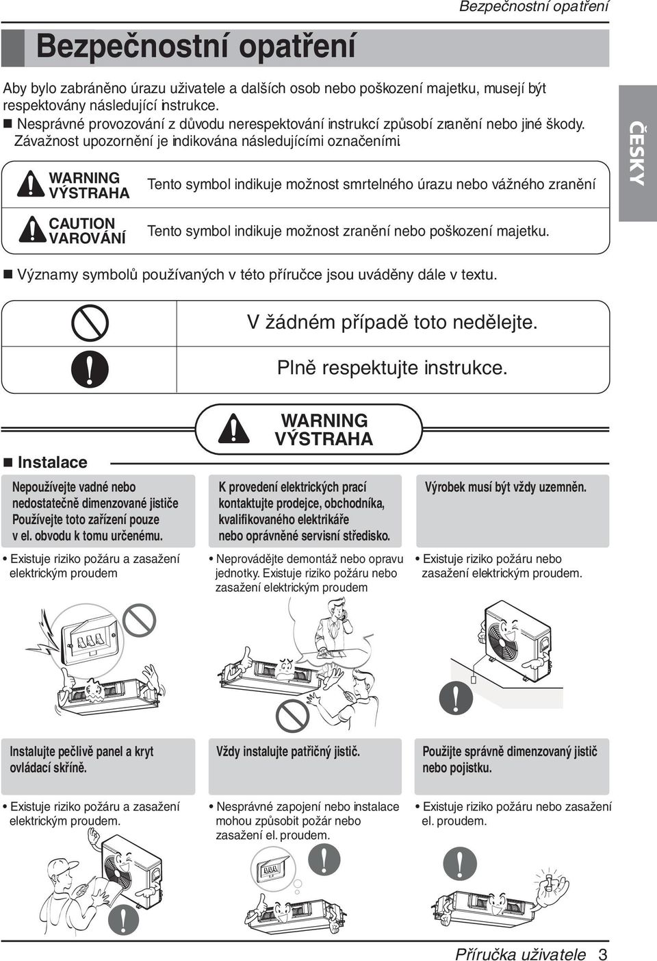 WARNING VÝSTRAHA CAUTION VAROVÁNÍ Tento symbol indikuje možnost smrtelného úrazu nebo vážného zranění Tento symbol indikuje možnost zranění nebo poškození majetku.