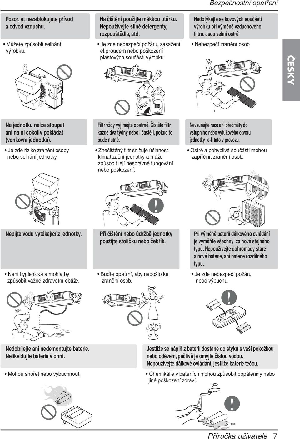 Nebezpečí zranění osob. Wax Thinner Na jednotku nelze stoupat ani na ni cokoliv pokládat (venkovní jednotka). Je zde riziko zranění osoby nebo selhání jednotky. Filtr vždy vyjímejte opatrně.