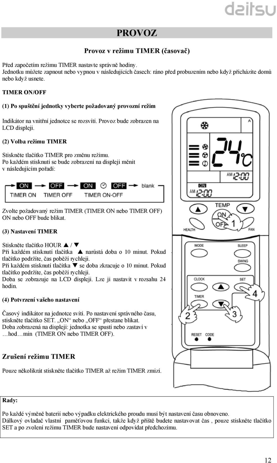 TIMER ON/OFF (1) Po spuštění jednotky vyberte požadovaný provozní režim Indikátor na vnitřní jednotce se rozsvítí. Provoz bude zobrazen na LCD displeji.