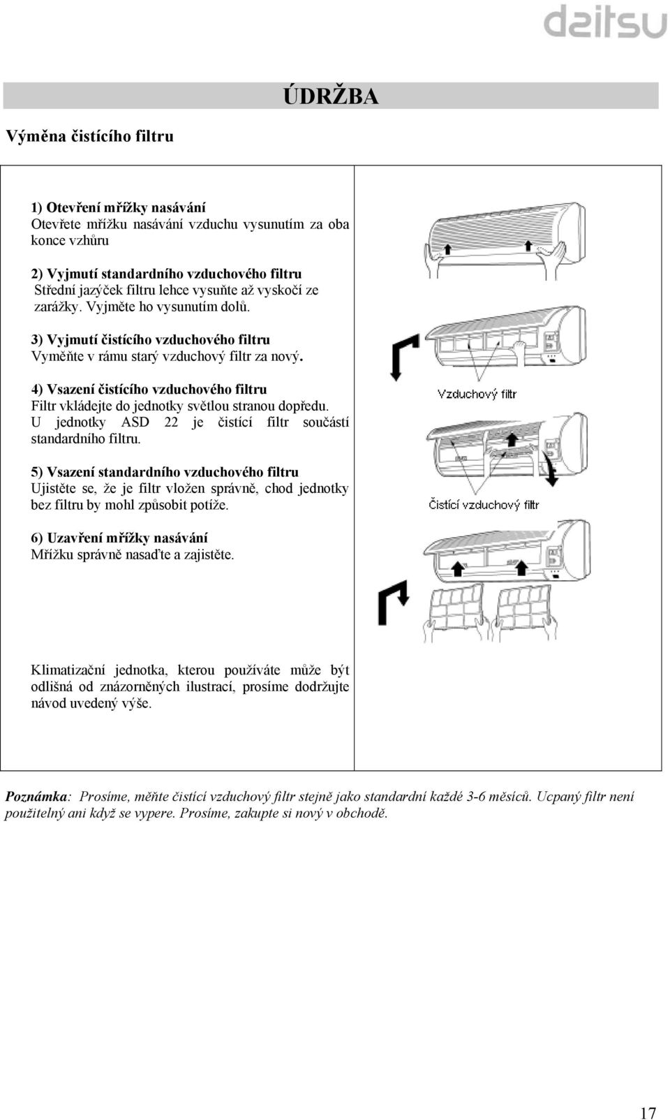 4) Vsazení čistícího vzduchového filtru Filtr vkládejte do jednotky světlou stranou dopředu. U jednotky ASD 22 je čistící filtr součástí standardního filtru.