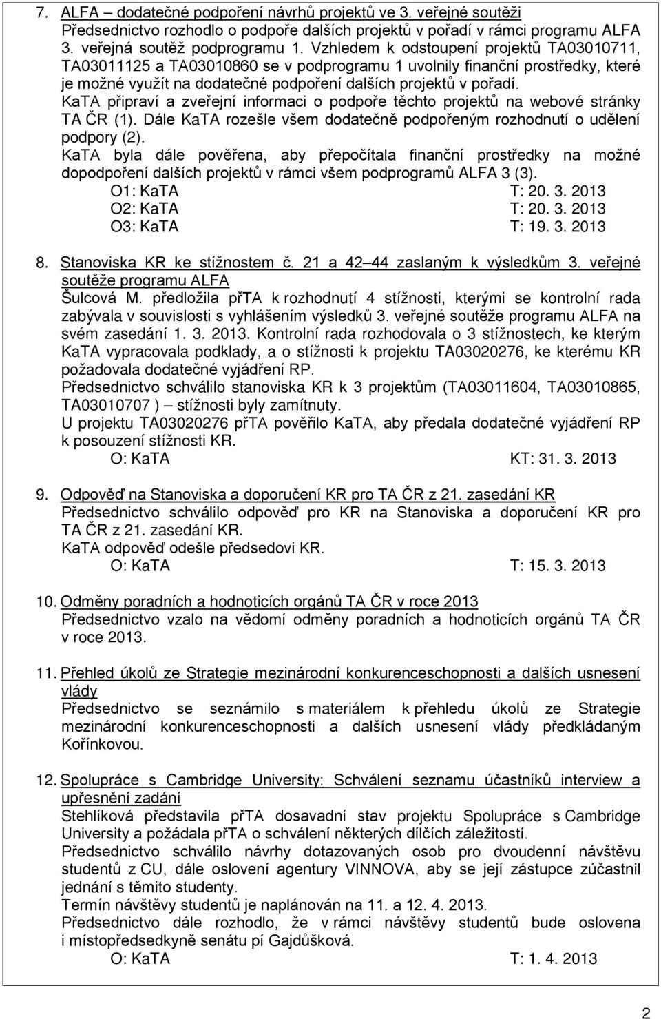 KaTA připraví a zveřejní informaci o podpoře těchto projektů na webové stránky TA ČR (1). Dále KaTA rozešle všem dodatečně podpořeným rozhodnutí o udělení podpory (2).