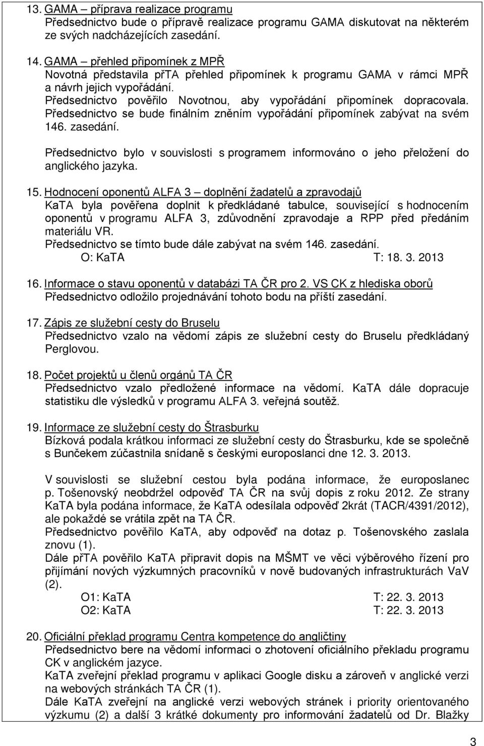 Předsednictvo se bude finálním zněním vypořádání připomínek zabývat na svém 146. zasedání. Předsednictvo bylo v souvislosti s programem informováno o jeho přeložení do anglického jazyka. 15.