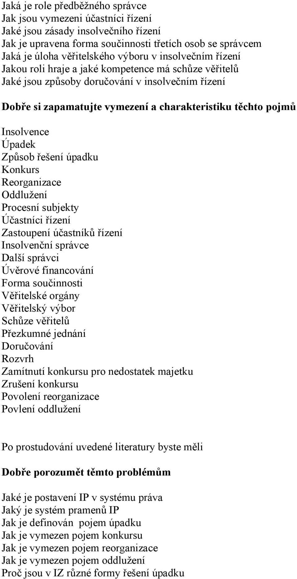 Úpadek Způsob řešení úpadku Konkurs Reorganizace Oddlužení Procesní subjekty Účastníci řízení Zastoupení účastníků řízení Insolvenční správce Další správci Úvěrové financování Forma součinnosti