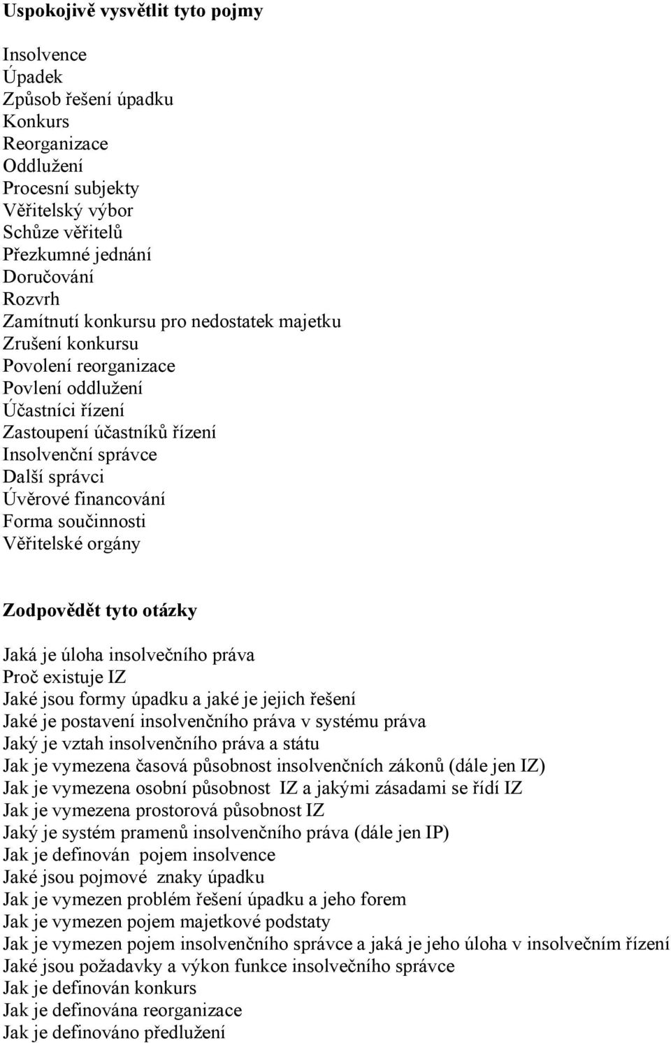 součinnosti Věřitelské orgány Zodpovědět tyto otázky Jaká je úloha insolvečního práva Proč existuje IZ Jaké jsou formy úpadku a jaké je jejich řešení Jaké je postavení insolvenčního práva v systému