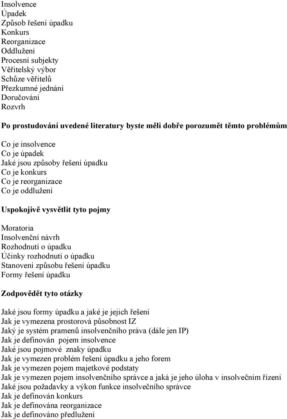 Insolvenční návrh Rozhodnutí o úpadku Účinky rozhodnutí o úpadku Stanovení způsobu řešení úpadku Formy řešení úpadku Zodpovědět tyto otázky Jaké jsou formy úpadku a jaké je jejich řešení Jak je