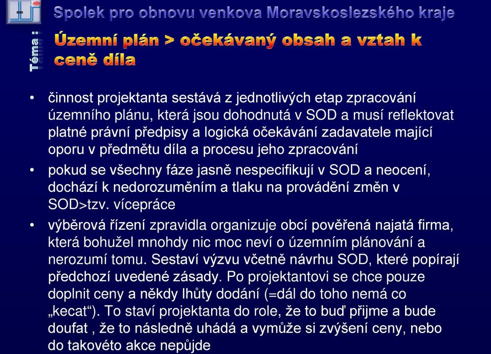 vícepráce výběrová řízení zpravidla organizuje obcí pověřená najatá firma, která bohužel mnohdy nic moc neví o územním plánování a nerozumí tomu.