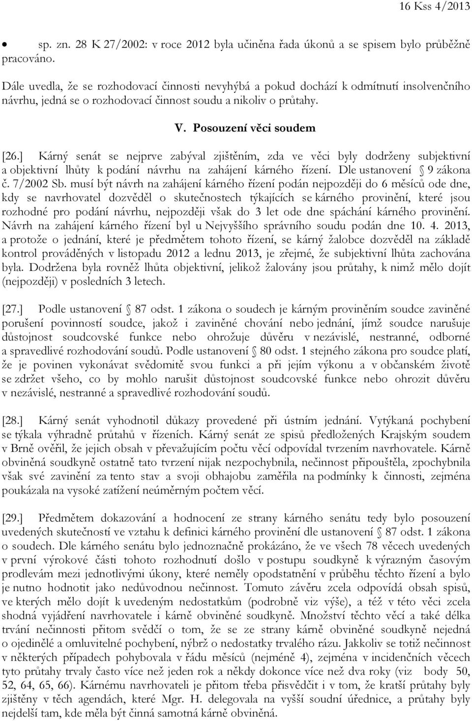 ] Kárný senát se nejprve zabýval zjištěním, zda ve věci byly dodrženy subjektivní a objektivní lhůty k podání návrhu na zahájení kárného řízení. Dle ustanovení 9 zákona č. 7/2002 Sb.