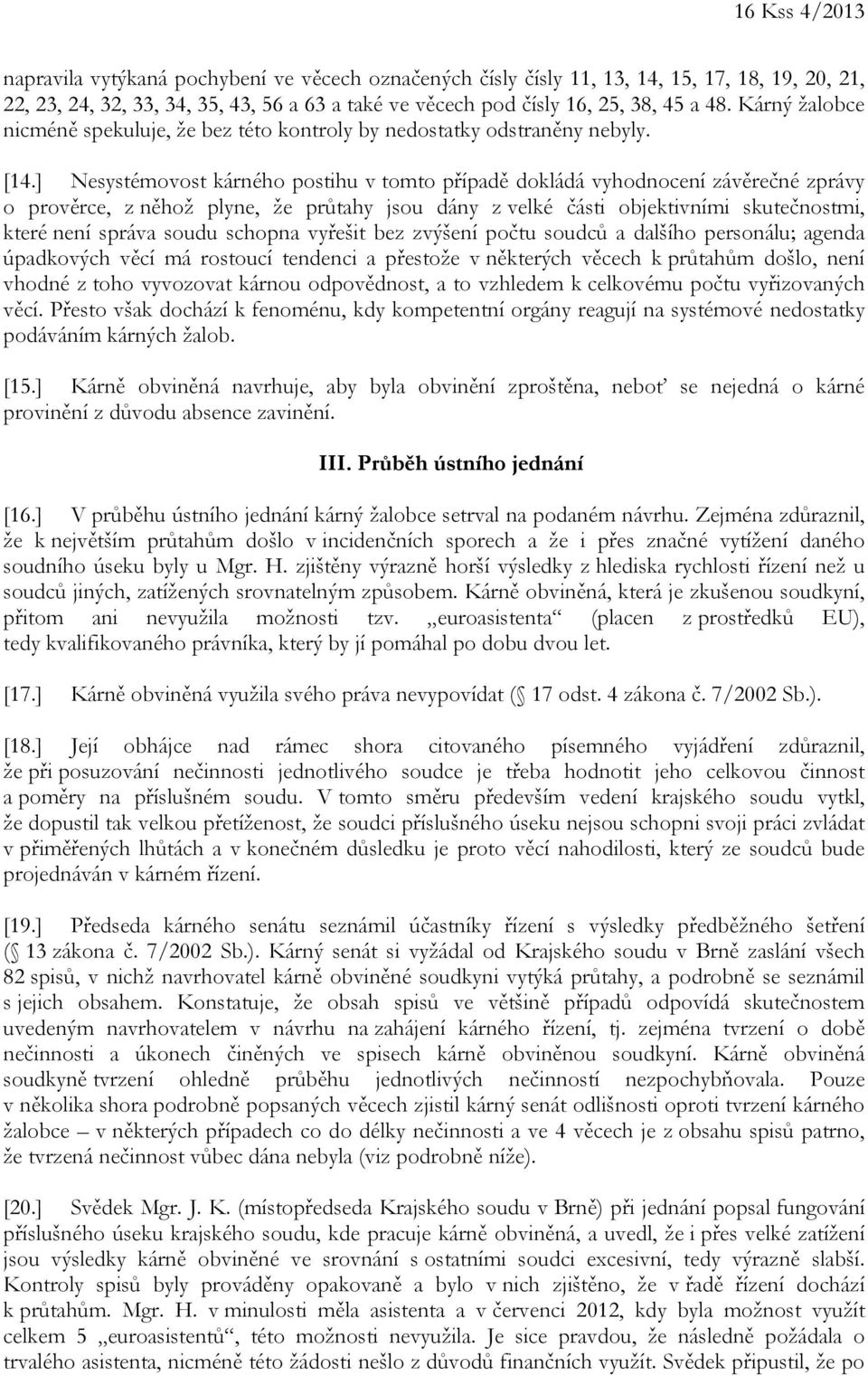 ] Nesystémovost kárného postihu v tomto případě dokládá vyhodnocení závěrečné zprávy o prověrce, z něhož plyne, že průtahy jsou dány z velké části objektivními skutečnostmi, které není správa soudu