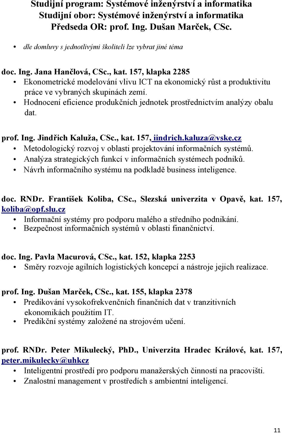 157, klapka 2285 Ekonometrické modelování vlivu ICT na ekonomický růst a produktivitu práce ve vybraných skupinách zemí. Hodnocení eficience produkčních jednotek prostřednictvím analýzy obalu dat.