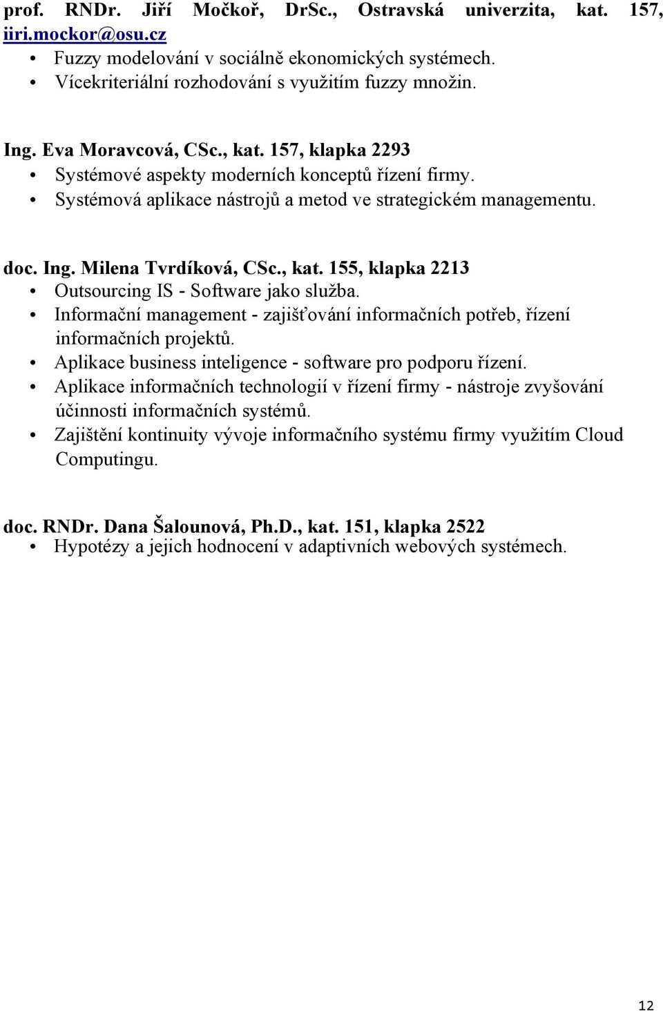 Informační management - zajišťování informačních potřeb, řízení informačních projektů. Aplikace business inteligence - software pro podporu řízení.