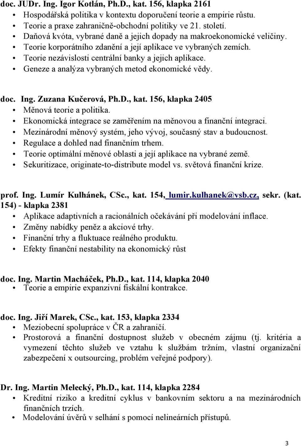 Geneze a analýza vybraných metod ekonomické vědy. doc. Ing. Zuzana Kučerová, Ph.D., kat. 156, klapka 2405 Měnová teorie a politika. Ekonomická integrace se zaměřením na měnovou a finanční integraci.