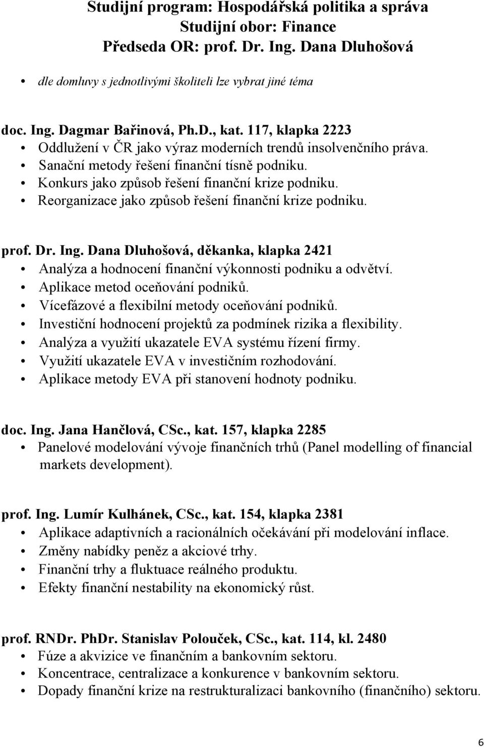 Reorganizace jako způsob řešení finanční krize podniku. prof. Dr. Ing. Dana Dluhošová, děkanka, klapka 2421 Analýza a hodnocení finanční výkonnosti podniku a odvětví. Aplikace metod oceňování podniků.