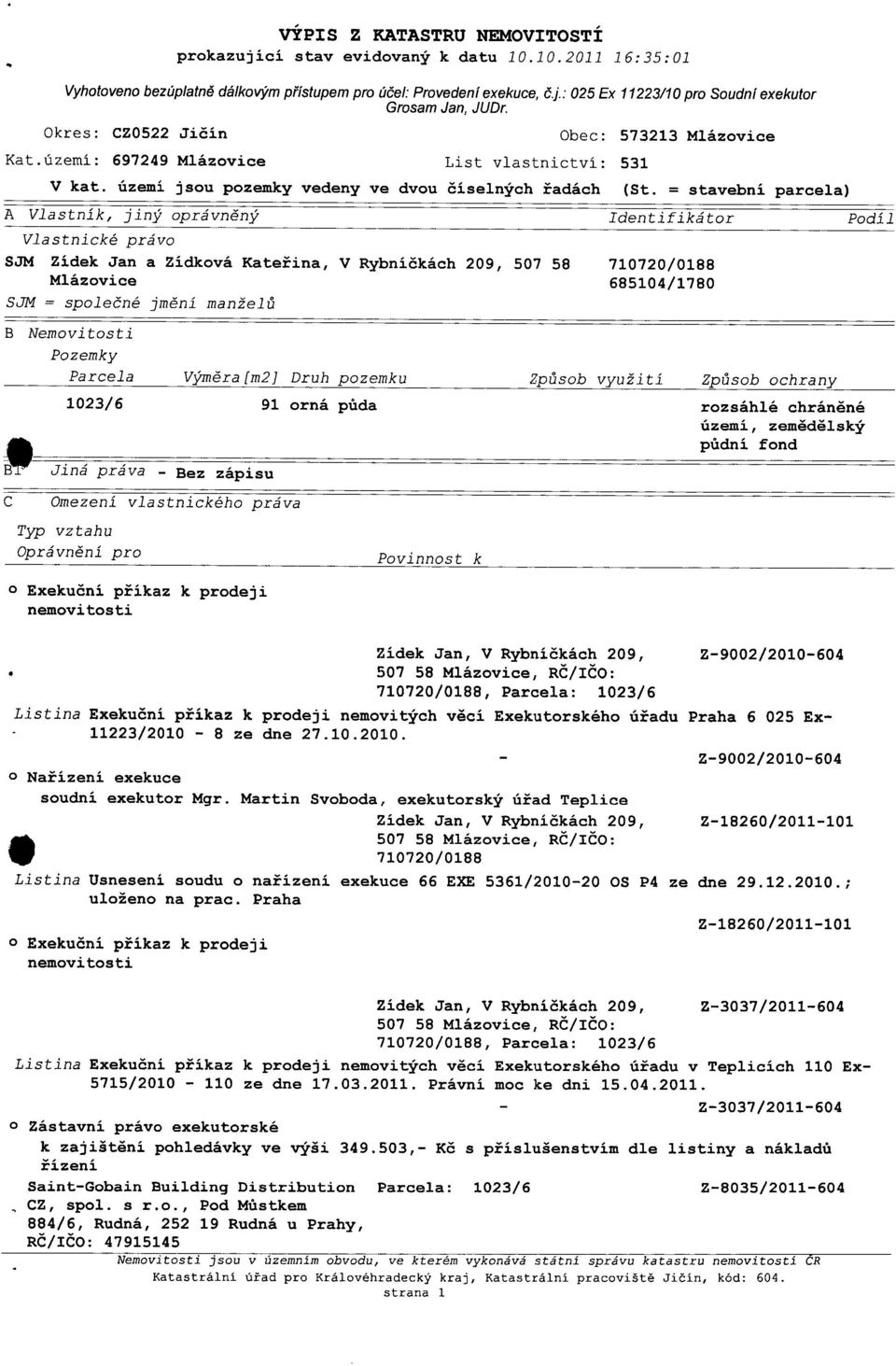 území: 697249 Mlázovice List vlastnictví: 531 Obec: 573213 Mlázovice V kat, území jsou pozemky vedeny ve dvou číselných řadách (St.