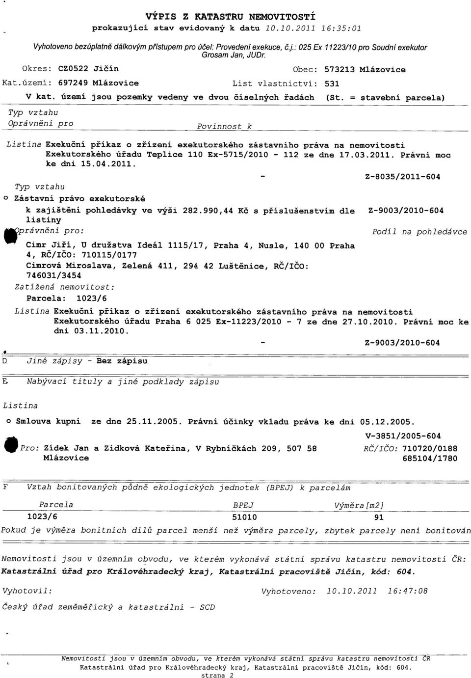 území: 697249 Mlázovice List vlastnictví: 531 Obec: 573213 Mlázovice V kat, území jsou pozemky vedeny ve dvou č íselných řadách (St.